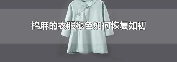 棉麻的衣服褪色如何恢复如初