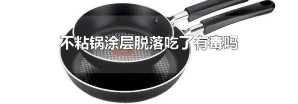 不粘锅涂层脱落吃了有毒吗