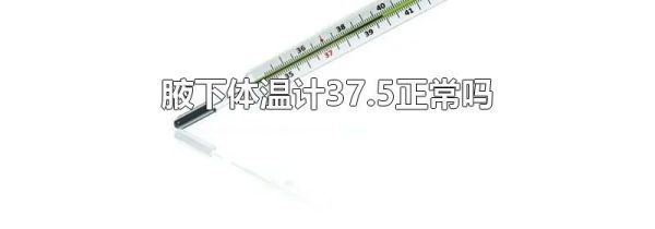 腋下体温计37.5正常吗