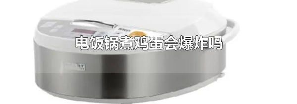 电饭锅煮鸡蛋会爆炸吗