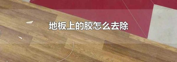 地板上的胶怎么去除