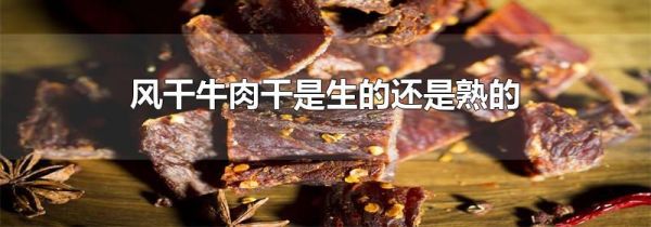 风干牛肉干是生的还是熟的