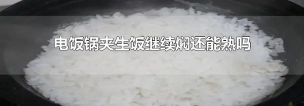 电饭锅夹生饭继续焖还能熟吗