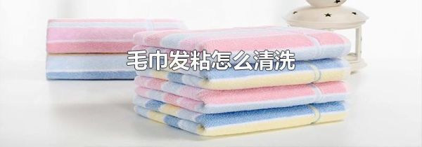 毛巾发粘怎么清洗