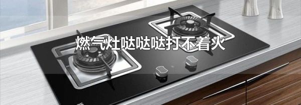 燃气灶哒哒哒打不着火