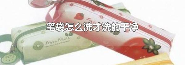 笔袋怎么洗才洗的干净