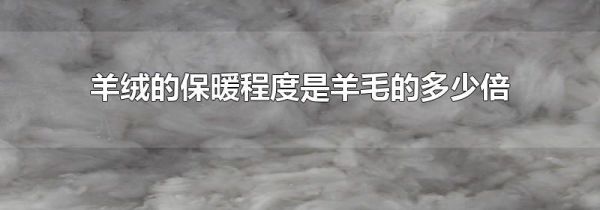 羊绒的保暖程度是羊毛的多少倍