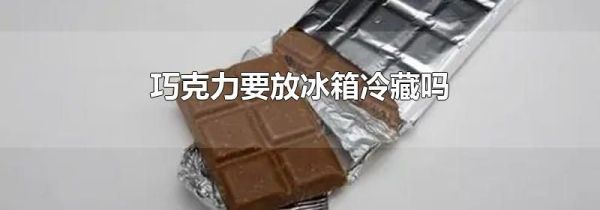 巧克力要放冰箱冷藏吗