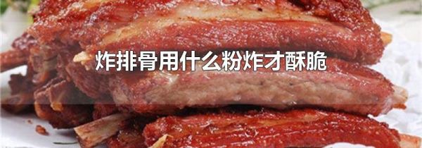炸排骨用什么粉炸才酥脆