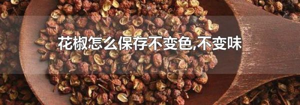 花椒怎么保存不变色,不变味