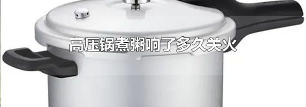 高压锅煮粥响了多久关火