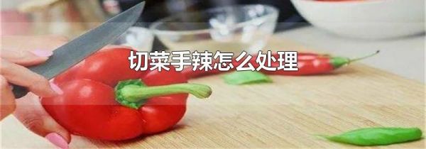 切菜手辣怎么处理
