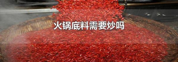 火锅底料需要炒吗