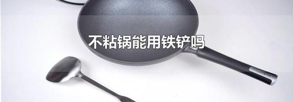 不粘锅能用铁铲吗