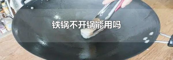 铁锅不开锅能用吗