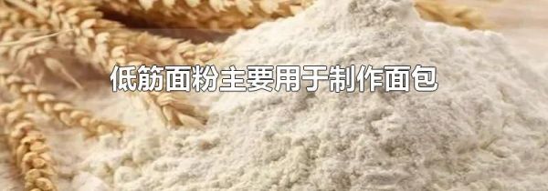 低筋面粉主要用于制作面包