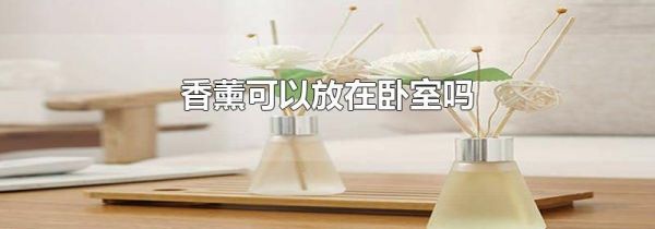 香薰可以放在卧室吗