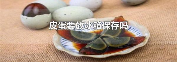 皮蛋要放冰箱保存吗