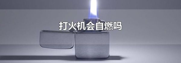 打火机会自燃吗