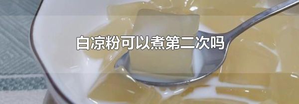 白凉粉可以煮第二次吗