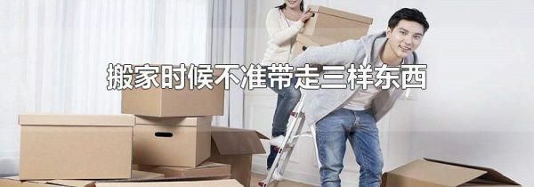 搬家时候不准带走三样东西