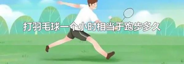 打羽毛球一个小时相当于跑步多久