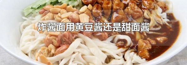 炸酱面用黄豆酱还是甜面酱