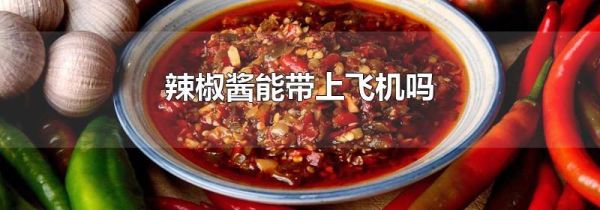 辣椒酱能带上飞机吗