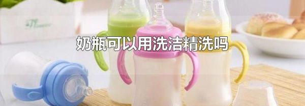 奶瓶可以用洗洁精洗吗