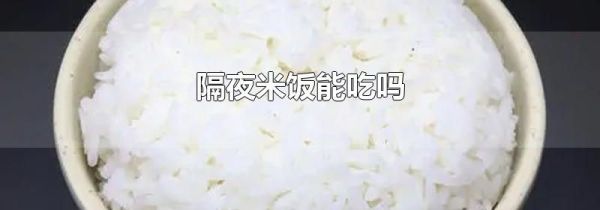 隔夜米饭能吃吗