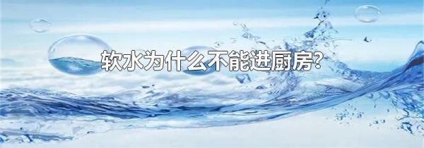 软水为什么不能进厨房?