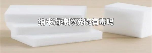 纳米海绵擦洗碗有毒吗