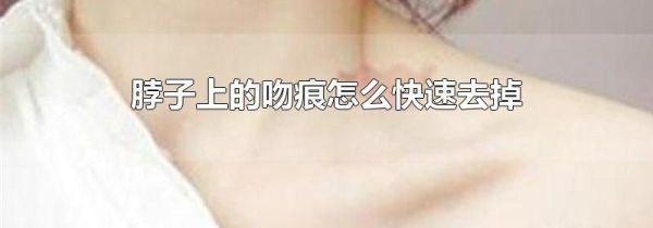 脖子上的吻痕怎么快速去掉