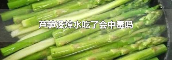 芦笋没焯水吃了会中毒吗