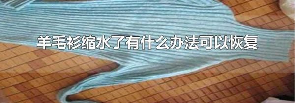 羊毛衫缩水了有什么办法可以恢复