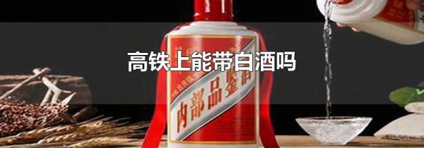 高铁上能带白酒吗