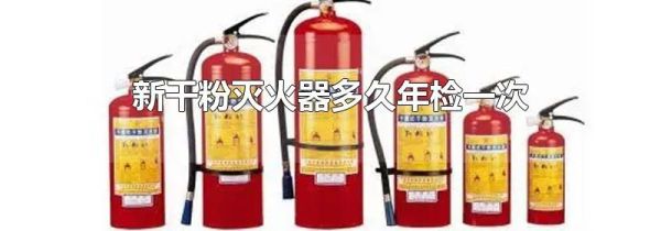 新干粉灭火器多久年检一次