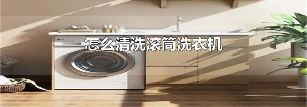 怎么清洗滚筒洗衣机