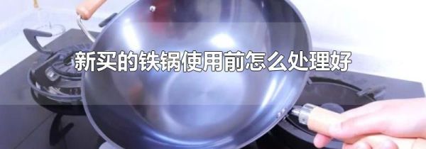 新买的铁锅使用前怎么处理好