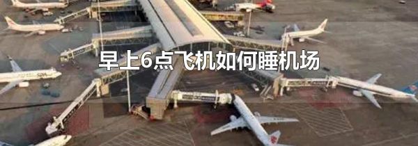早上6点飞机如何睡机场