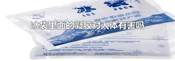 冰袋里面的凝胶对人体有害吗