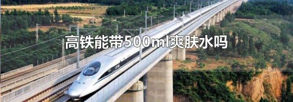 高铁能带500ml爽肤水吗