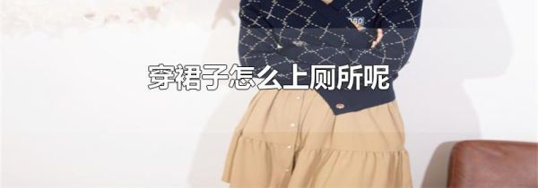 穿裙子怎么上厕所呢