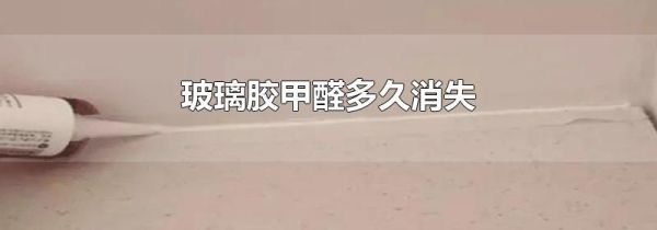 玻璃胶甲醛多久消失