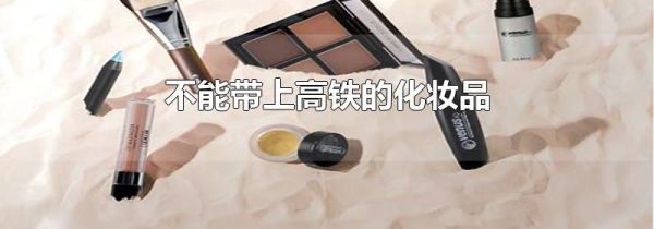 不能带上高铁的化妆品