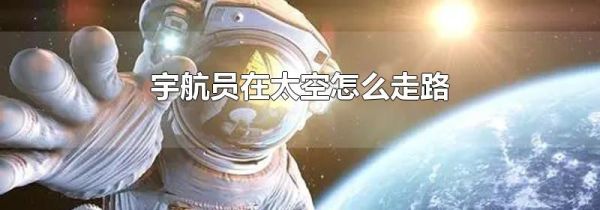 宇航员在太空怎么走路