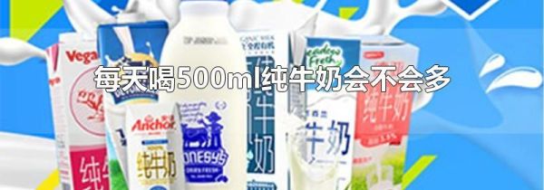 每天喝500ml纯牛奶会不会多