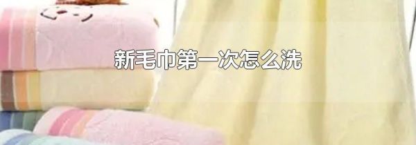 新毛巾第一次怎么洗