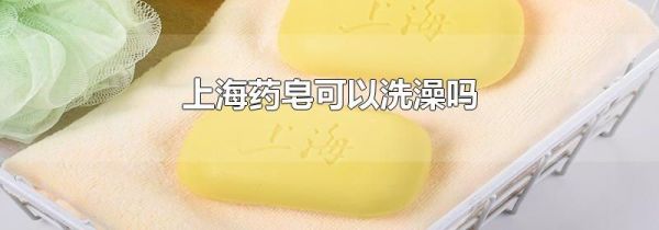 上海药皂可以洗澡吗