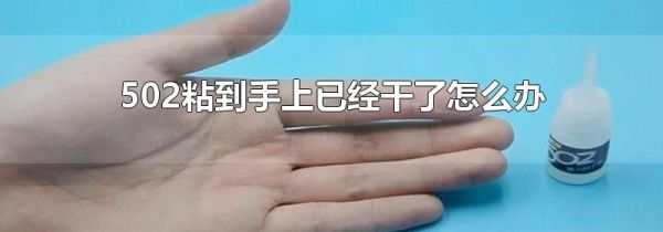 502粘到手上已经干了怎么办